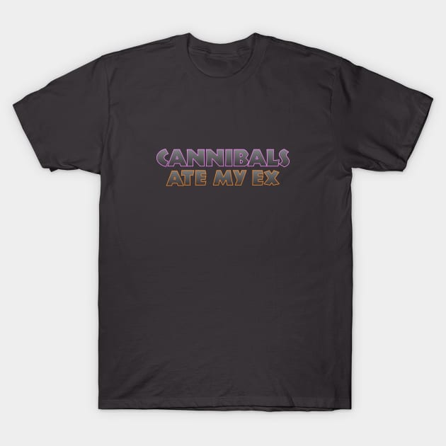 Cannibals Ate My Ex T-Shirt by Dale Preston Design